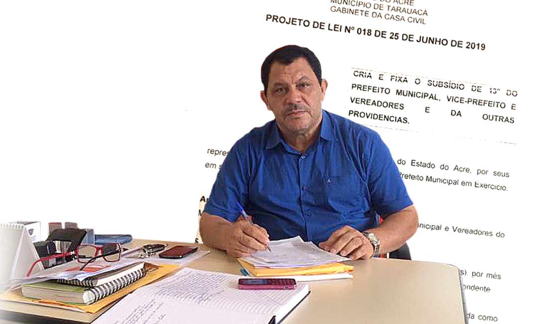 Vice-prefeito de Tarauacá manda para a Câmara projeto que cria o 13º  salário dele, da prefeita  e dos vereadores