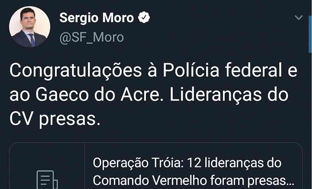 'Congratulações à Polícia Federal e ao Gaeco do Acre. Lideranças do CV presas', escreve ministro Sérgio Moro no Twitter 