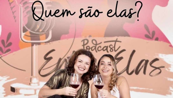 Pod Entre Elas: Novo podcast traz histórias de superação e empoderamento feminino