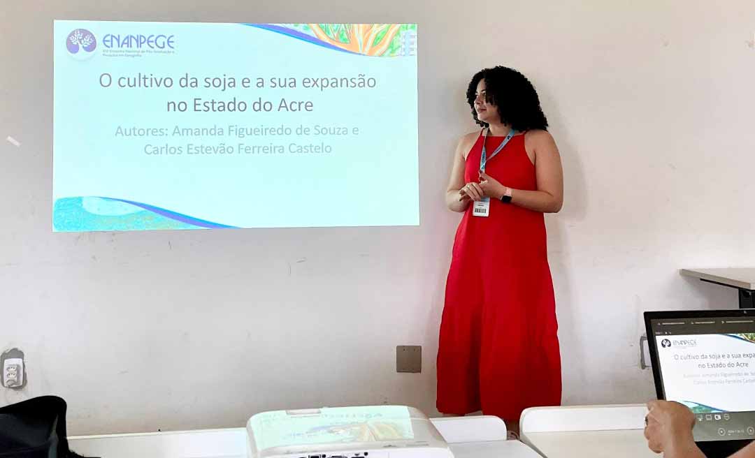Pesquisadora acreana apresenta estudo sobre expansão da soja no Estado em encontro nacional de Geografia